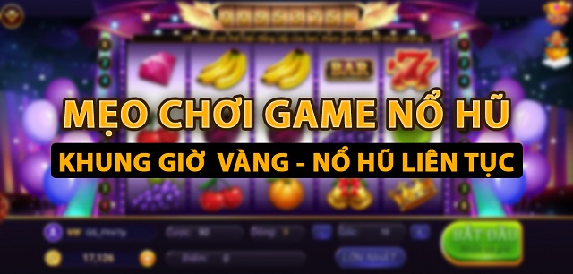 Những mẹo chơi Nổ hũ cần thiết